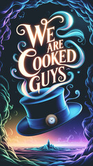 We are cooked guys AI Poster