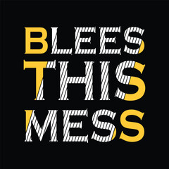 Blees this mess .Motivational Typography Quotes t-shirt, Poster, Banner Design Vector new