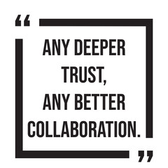 Any deeper trust, any better collaboration, inspirational design quote, motivational quotes, typography illustration lettering quotes