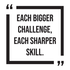 Obraz premium Each bigger challenge, each sharper skill, inspirational design quote, motivational quotes, typography illustration lettering quotes