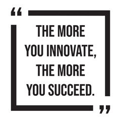 The more you innovate, the more you succeed, inspirational design quote, motivational quotes, typography illustration lettering quotes