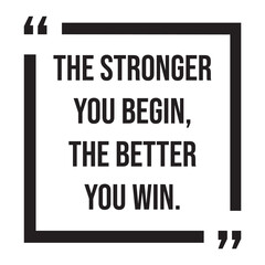 The stronger you begin, the better you win, inspirational design quote, motivational quotes, typography illustration lettering quotes