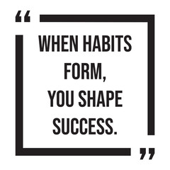 When habits form, you shape success, inspirational design quote, motivational quotes, typography illustration lettering quotes