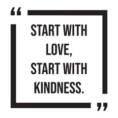 Start with love, start with kindness, inspirational design quote, motivational quotes, typography illustration lettering quotes