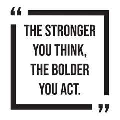 Fototapeta premium The stronger you think, the bolder you act, inspirational design quote, motivational quotes, typography illustration lettering quotes