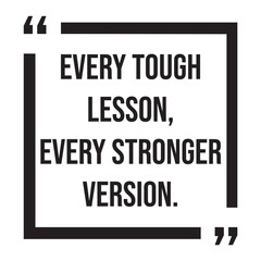 Every tough lesson, every stronger version, inspirational design quote, motivational quotes, typography illustration lettering quotes