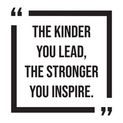 Fototapeta premium The kinder you lead, the stronger you inspire, inspirational design quote, motivational quotes, typography illustration lettering quotes