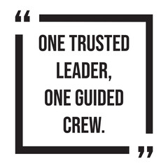 One trusted leader, one guided crew, inspirational design quote, motivational quotes, typography illustration lettering quotes