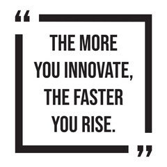The more you innovate, the faster you rise, inspirational design quote, motivational quotes, typography illustration lettering quotes