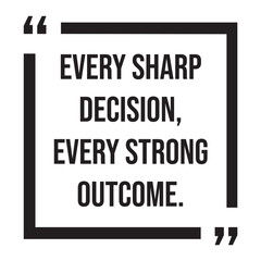Every sharp decision, every strong outcome, inspirational design quote, motivational quotes, typography illustration lettering quotes