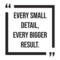 Fototapeta premium Every small detail, every bigger result, inspirational design quote, motivational quotes, typography illustration lettering quotes