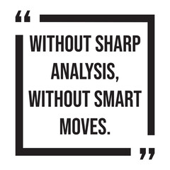 Without sharp analysis, without smart moves, inspirational design quote, motivational quotes, typography illustration lettering quotes