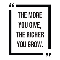 The more you give, the richer you grow, inspirational design quote, motivational quotes, typography illustration lettering quotes