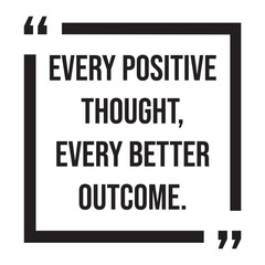 every positive thought, every better outcome, inspirational design quote, motivational quotes, typography illustration lettering quotes