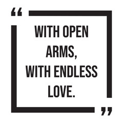 with open arms, with endless love, inspirational design quote, motivational quotes, typography illustration lettering quotes
