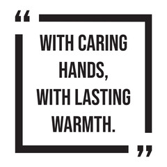 with caring hands, with lasting warmth, inspirational design quote, motivational quotes, typography illustration lettering quotes