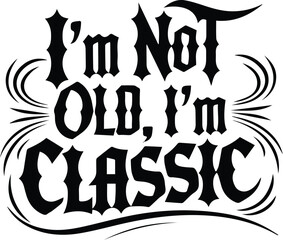 I'm  Not Old, I'm Classic T-Shirt Design