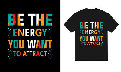 Be The Energy You Want To Attract motivational typography t shirt design, inspirational quotes t-shirt design