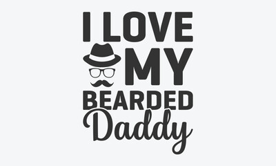 I love my bearded daddy t-shirt. Shirt Design For Happy Fathers Day.