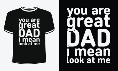 You are great dad i mean look at me t-shirt. Shirt Design For Happy Fathers Day