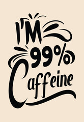 Fototapeta premium I’m 99% Caffeine Funny typography t-shirt design. Funny modern typography t-shirt design.
