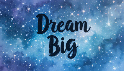 A watercolor scene of the quote &ldquo;Dream Big&rdquo; with a starry sky.