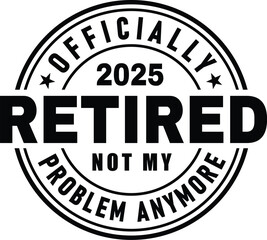 Officially Retired 2025 Not My Problem Anymore vector design for retirement gifts, t-shirts, mugs, tote bags, and more. Perfect for retired individuals celebrating their new chapter.
