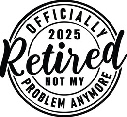 Officially Retired 2025 Not My Problem Anymore vector design for retirement gifts, t-shirts, mugs, tote bags, and more. Perfect for retired individuals celebrating their new chapter.