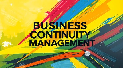 Empowering Business Resilience:  A dynamic graphic highlights "Business Continuity Management", featuring a vivid interplay of colors and shapes.