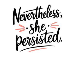 Nevertheless she persisted. Inspirational feminist quote about strong woman, girl power. Brush lettering style