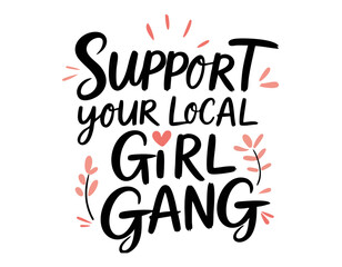 Support your local girl gang. Hand drawn cute inspirational feminist quote about sisterhood, strong women, girl power