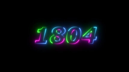 1804 neon line text. Abstract 1804 neon text animation ,For neon color Glowing neon number text background 4k video animation . 1804 title metal text on black alpha channel background.