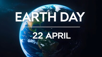 The text 'EARTH DAY &ndash; 22 APRIL' is positioned at the top in bold, modern typography. The lighting highlights the beauty of the planet, with a dramatic contrast between the sunlit side and the shadowed