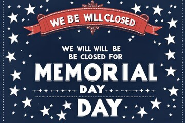 A memorial day sign with stars and a banner that says we will be closed for the holiday celebration