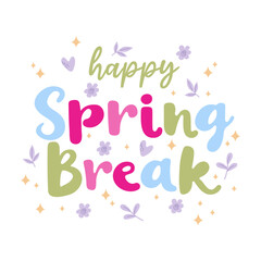 Spring break lettering with flowers, hearts and leaves. Multicoloured spring inscriptions for kids, students, teachers. For spring greeting cards, posters and banners.