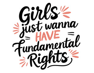 Girls just wanna have fundamental rights. Hand drawn inspirational feminist quote about equal rights, gender equality