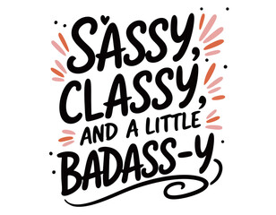 Sassy classy bad ass-y. Hand drawn funny inspirational feminist quote about equal rights, gender equality, strong women