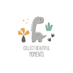Collect beautiful moments dinosaur quote. Cute dinosaur vector character. Baby illustration of dino in cartoon style. Childish art for nursery, poster, textile and kids apparel.