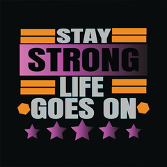 STAY STRONG LIFE GOES ON - MOTIVATIONAL TYPOGRAPHY T-SHIRT DESING