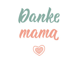 German text: Thank you mom. Perfect design for greeting cards, posters and social media. German Lettering. Happy Mother's Day.