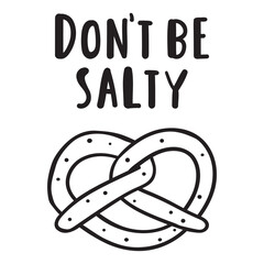 Pretzel and funny phrase - Don't be salty. Vector design on white background.