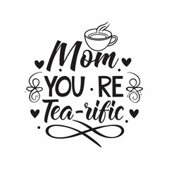 Mom You're Tea-riffic: Mother's Day Tea Cup Quote Design