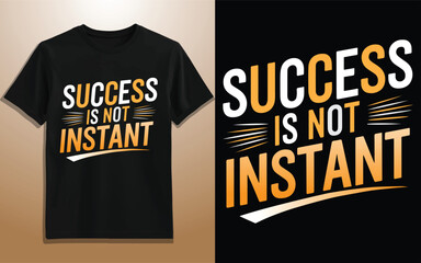 Motivational Quote T-Shirt Design – Success Is Not Instant – Inspirational Typography Graphic Tee for Hustle, Growth, and Positive Mindset