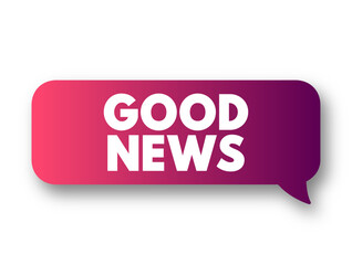 Good News refers to positive, favorable, or encouraging information, text concept message bubble