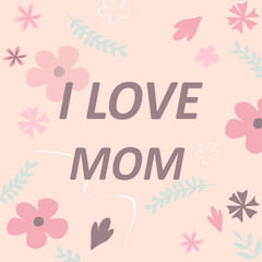 I love mom text greeting card vector for mother's day celebration on pink background with flowers. Vector illustration.