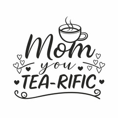 Mom You Are Tea-riffic: Mother's Day Tea Cup Quote Design