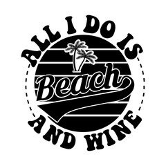 All i do is beach and wine SVG Design
