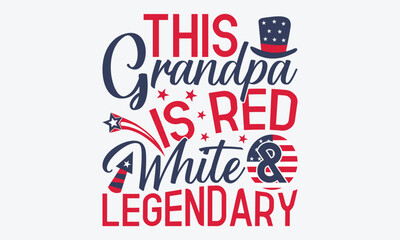 This Grandpa Is Red White & Legendary - 4th Of July USA Independence Day T Shirt Design, Hand Drawn Lettering Typography Quotes, Inspirational Calligraphy Decorations, For Templates, Wall, And Flyer.
