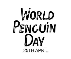 World Penguin Day, 25 th april. Hand Drawn Vector lettering. black and White Sketch words isolated on white background. Poster dedicated to World Penguin Day.Seasonal Design element. 