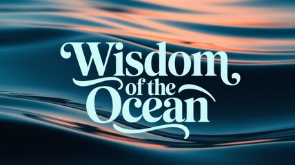 A calming poster featuring &ldquo;WISDOM OF THE OCEAN&rdquo; in an elegant serif font with a cool aqua tone and gentle shadow.